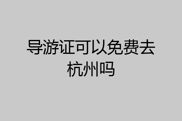 导游证可以免费去杭州吗