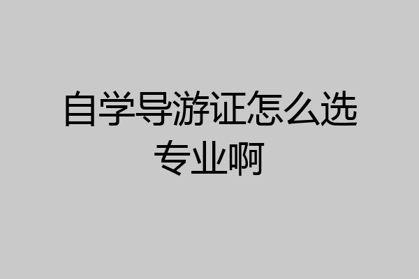 自学导游证怎么选专业啊