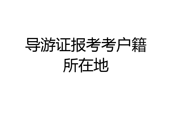 导游证报考考户籍所在地