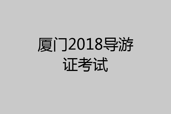 厦门2018导游证考试