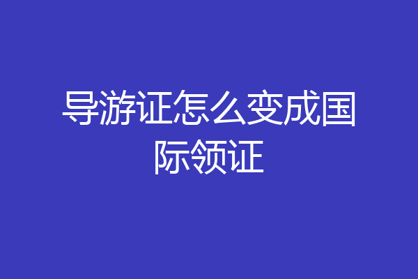 导游证怎么变成国际领证
