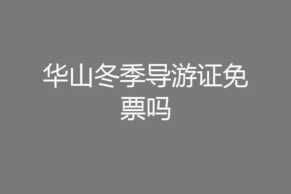 华山冬季导游证免票吗