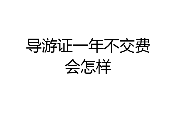 导游证一年不交费会怎样