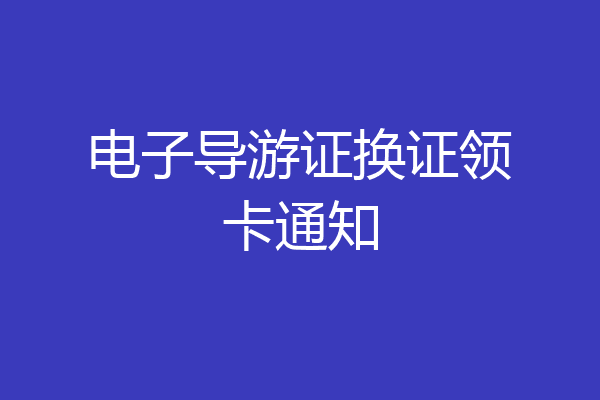 电子导游证换证领卡通知