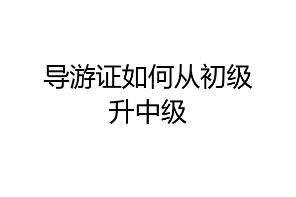 导游证如何从初级升中级