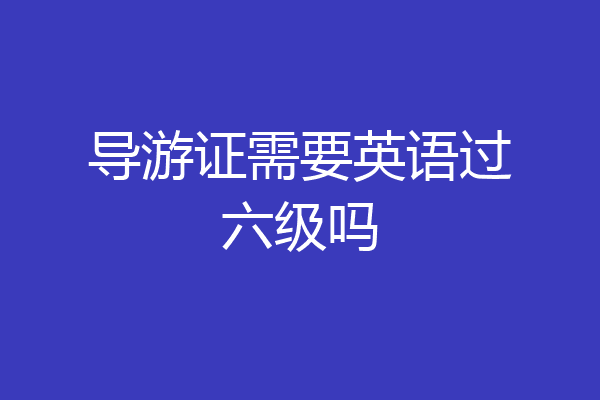 导游证需要英语过六级吗