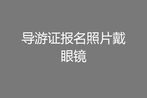 导游证报名照片戴眼镜