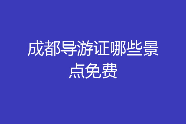 成都导游证哪些景点免费