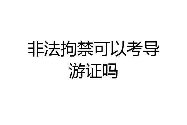 非法拘禁可以考导游证吗