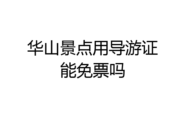华山景点用导游证能免票吗