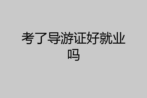 考了导游证好就业吗