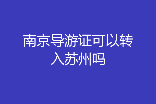 南京导游证可以转入苏州吗