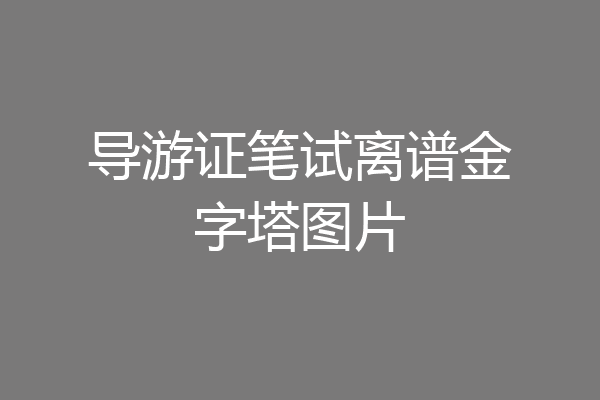 导游证笔试离谱金字塔图片