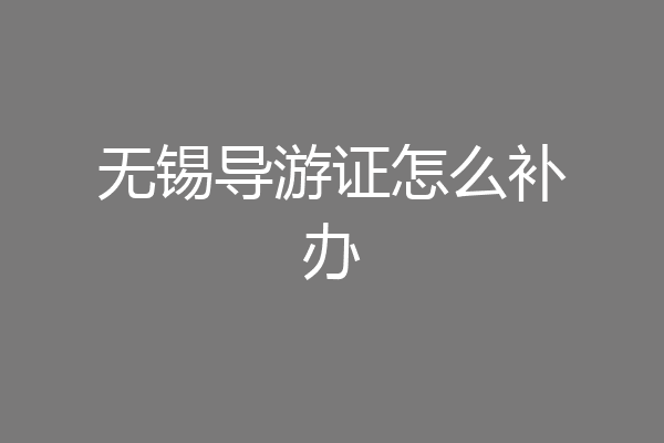 无锡导游证怎么补办