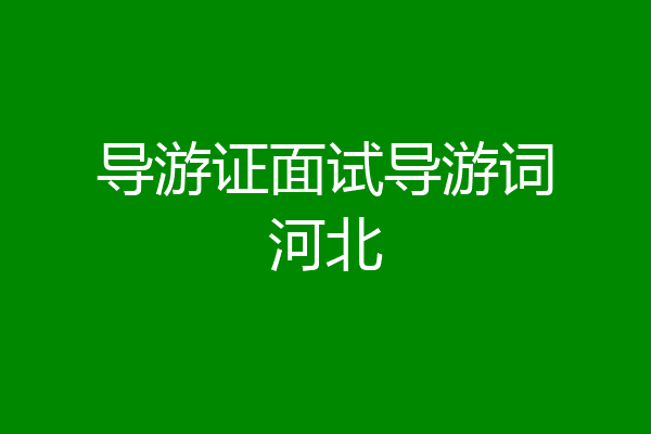 导游证面试导游词河北
