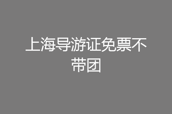 上海导游证免票不带团