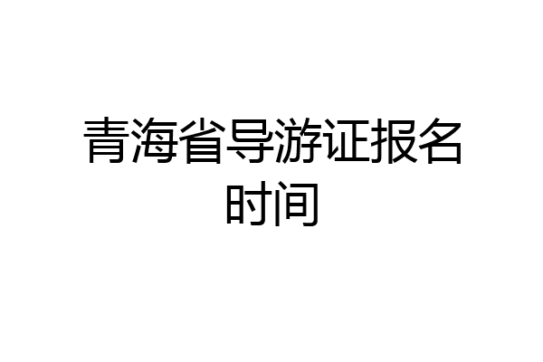 青海省导游证报名时间