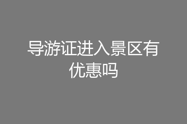 导游证进入景区有优惠吗