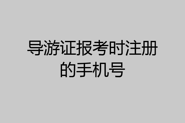 导游证报考时注册的手机号