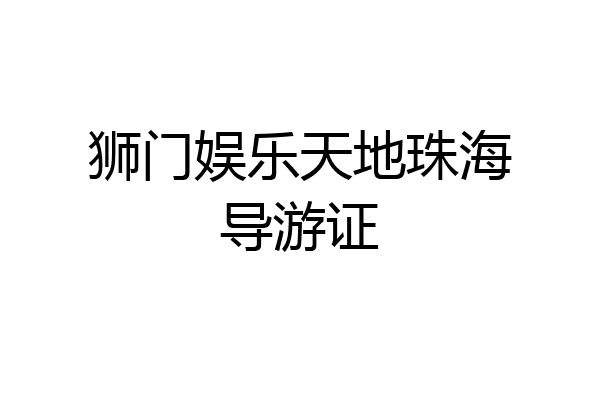 狮门娱乐天地珠海导游证