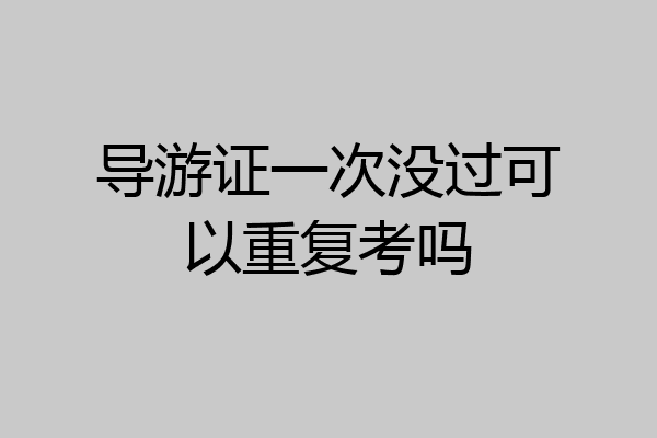 导游证一次没过可以重复考吗