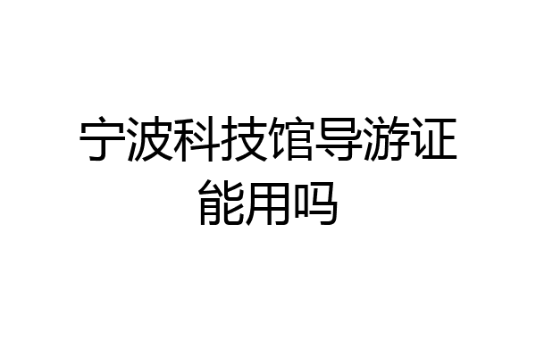 宁波科技馆导游证能用吗