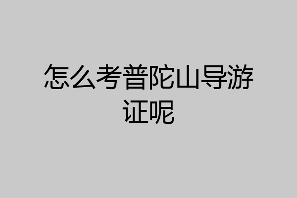 怎么考普陀山导游证呢