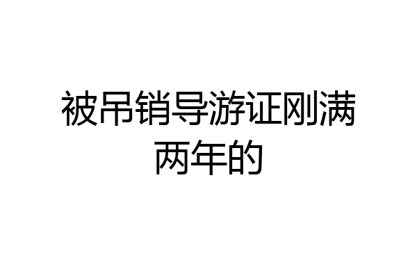 被吊销导游证刚满两年的