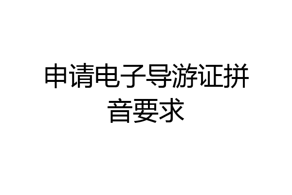 申请电子导游证拼音要求