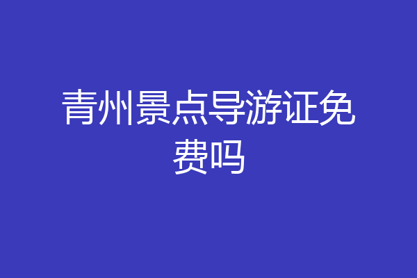 青州景点导游证免费吗