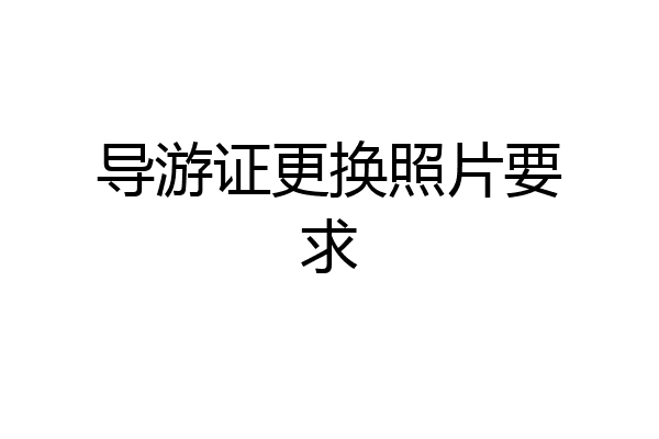 导游证更换照片要求