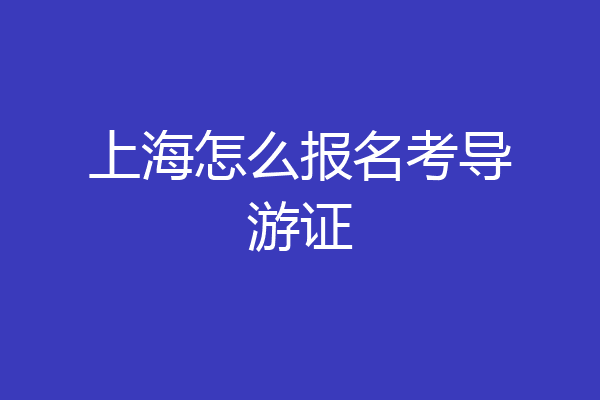 上海怎么报名考导游证