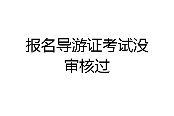 报名导游证考试没审核过