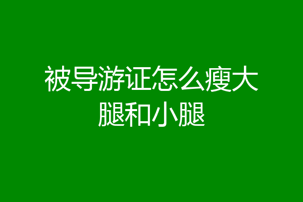 被导游证怎么瘦大腿和小腿