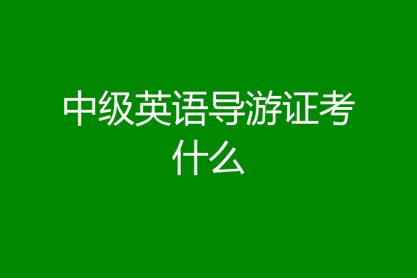 中级英语导游证考什么
