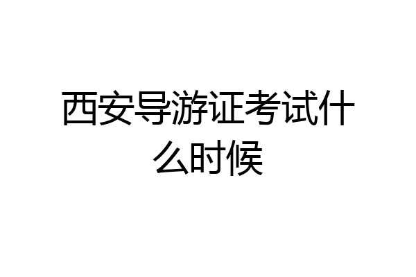 西安导游证考试什么时候