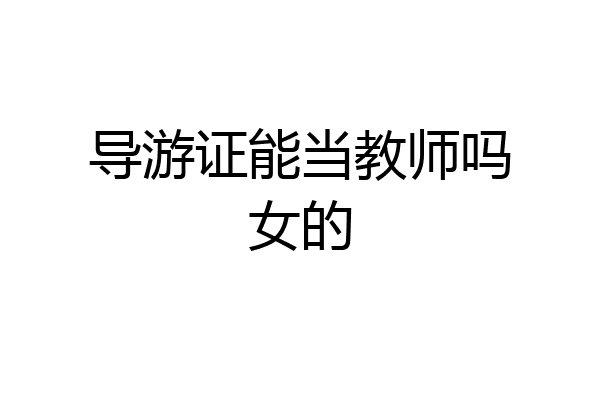 导游证能当教师吗女的