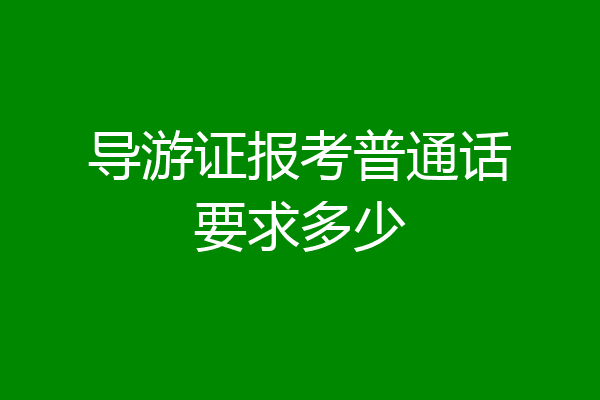 导游证报考普通话要求多少