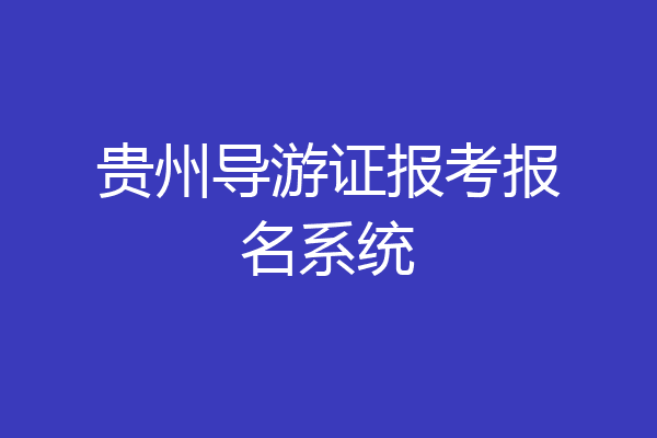 贵州导游证报考报名系统