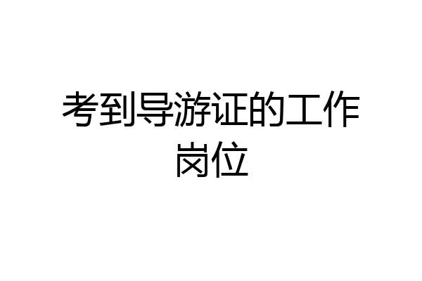考到导游证的工作岗位