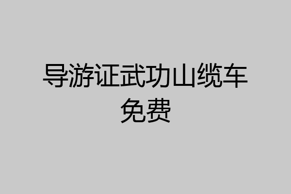 导游证武功山缆车免费