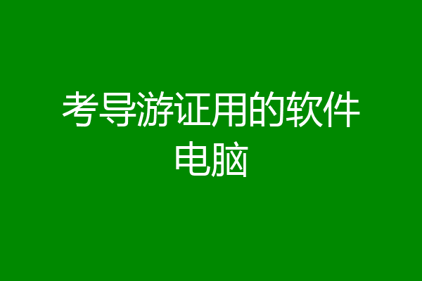 考导游证用的软件电脑