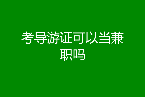 考导游证可以当兼职吗