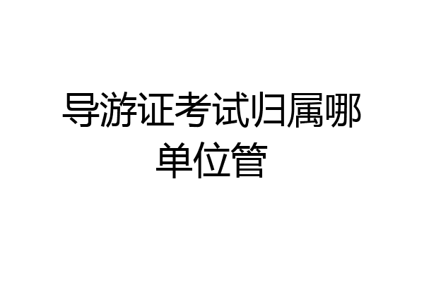 导游证考试归属哪单位管