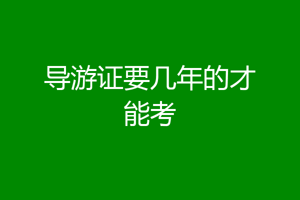导游证要几年的才能考