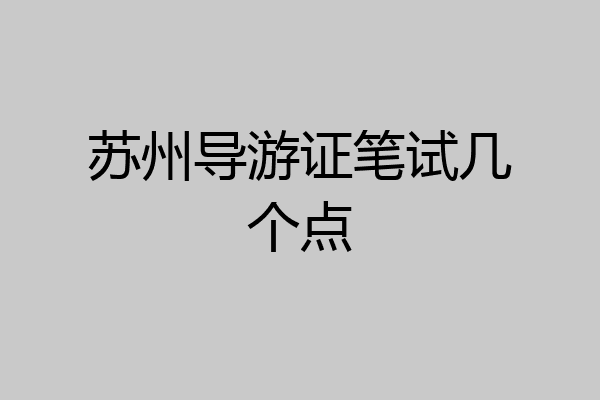 苏州导游证笔试几个点