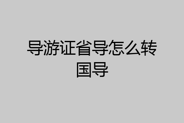 导游证省导怎么转国导