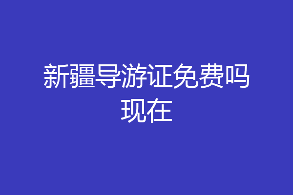 新疆导游证免费吗现在
