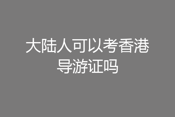大陆人可以考香港导游证吗