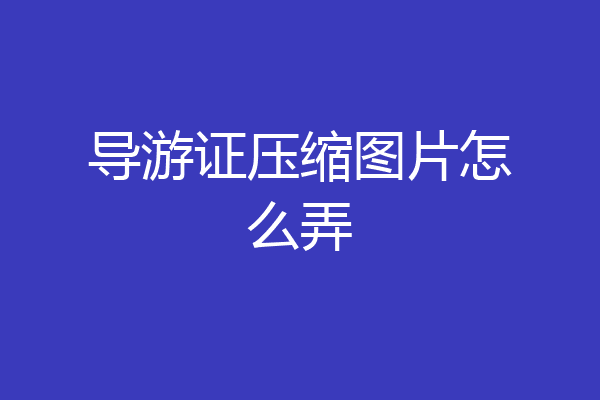 导游证压缩图片怎么弄